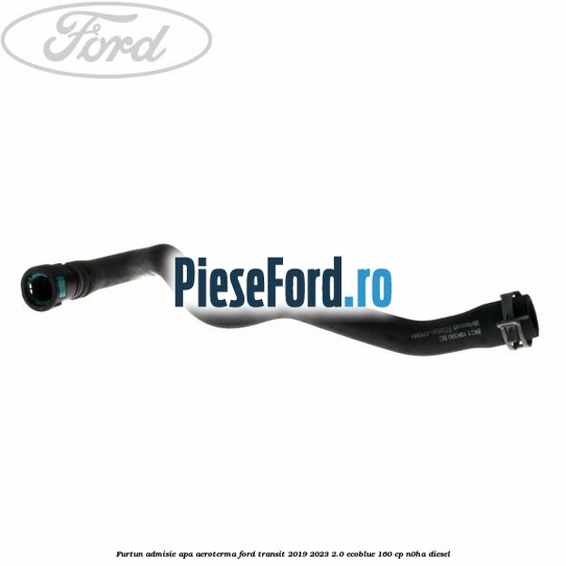 Furtun admisie apa aeroterma Ford Transit 2019-2023 2.0 EcoBlue 160 cp N0HA diesel