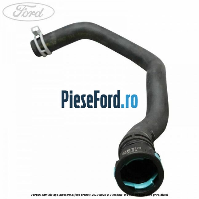 Furtun admisie apa aeroterma Ford Transit 2019-2023 2.0 EcoBlue 4x4 170 cp BLRA, YNR6, YNRA diesel
