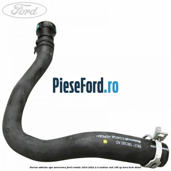 Furtun admisie apa aeroterma Ford Transit 2019-2023 2.0 EcoBlue RWD 185 cp BCRA, BCRB diesel