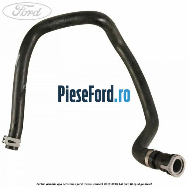 Furtun admisie apa aeroterma Ford Transit Connect 2013-2018 1.6 TDCi 75 cp UBGA diesel
