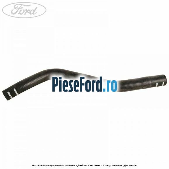 Furtun admisie apa carcasa aeroterma Ford Ka 2009-2016 1.2 69 cp 169A4000, FP4 benzina