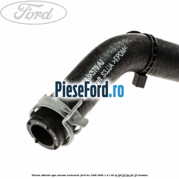 Furtun admisie apa carcasa termostat Ford Ka 1996-2008 1.3 i 49 cp JJD, JJF, JJG, JJH, JJL benzina