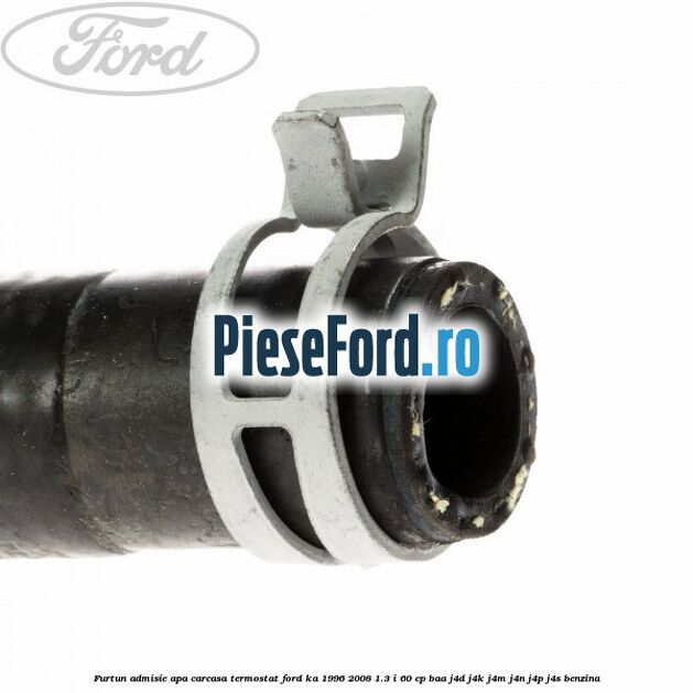 Furtun admisie apa carcasa termostat Ford Ka 1996-2008 1.3 i 60 cp BAA, J4D, J4K, J4M, J4N, J4P, J4S benzina