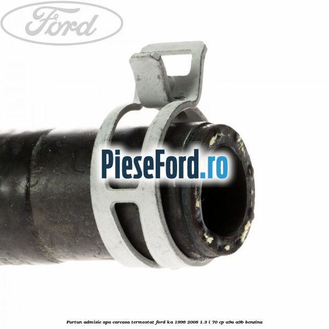 Furtun admisie apa carcasa termostat Ford Ka 1996-2008 1.3 i 70 cp A9A, A9B benzina