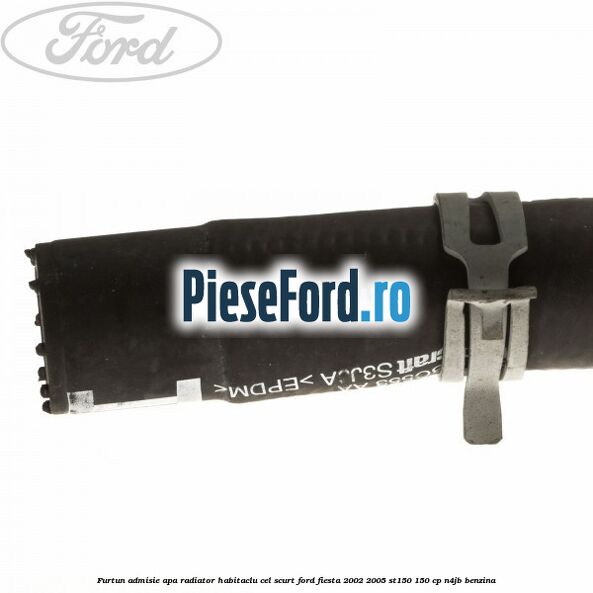 Furtun admisie apa radiator habitaclu cel scurt Ford Fiesta 2002-2005 ST150 150 cp N4JB benzina