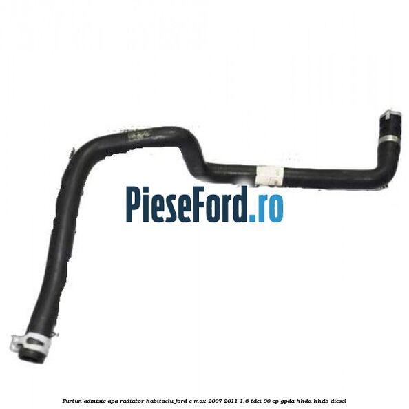 Furtun admisie apa radiator habitaclu Ford C-Max 2007-2011 1.6 TDCi 90 cp GPDA, HHDA, HHDB diesel