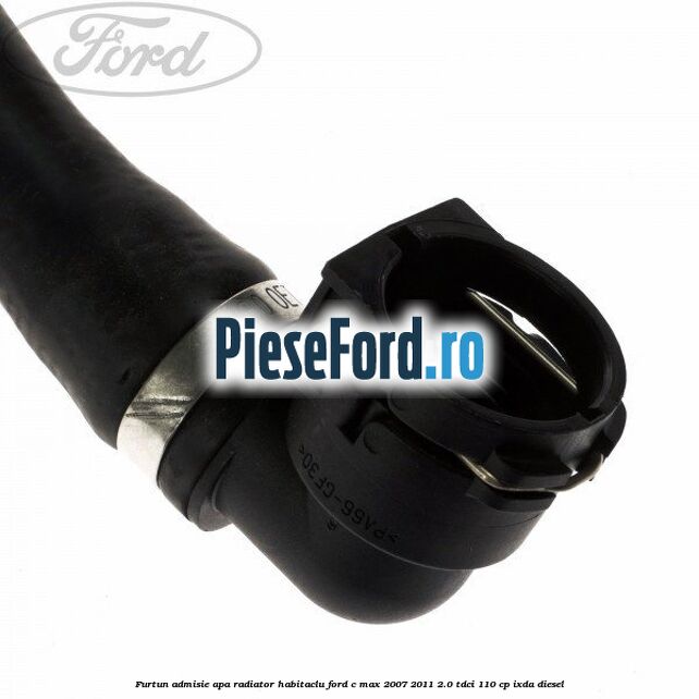 Furtun admisie apa radiator habitaclu Ford C-Max 2007-2011 2.0 TDCi 110 cp IXDA diesel