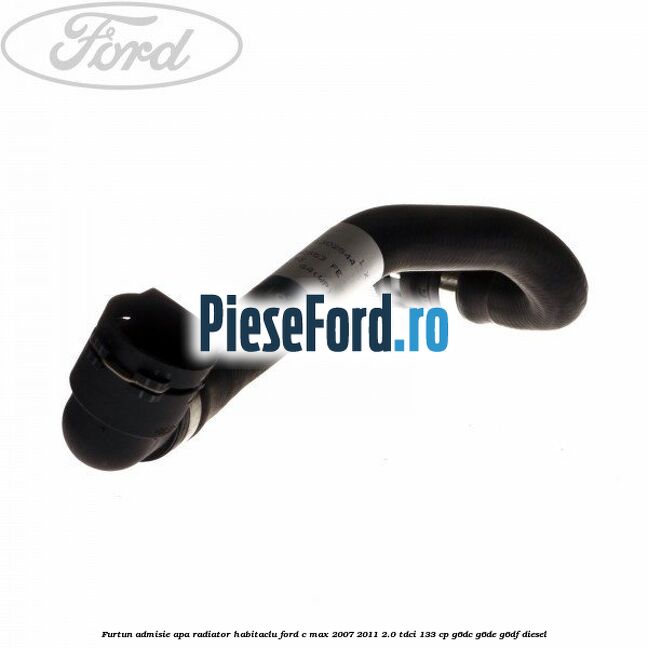 Furtun admisie apa radiator habitaclu Ford C-Max 2007-2011 2.0 TDCi 133 cp G6DC, G6DE, G6DF diesel