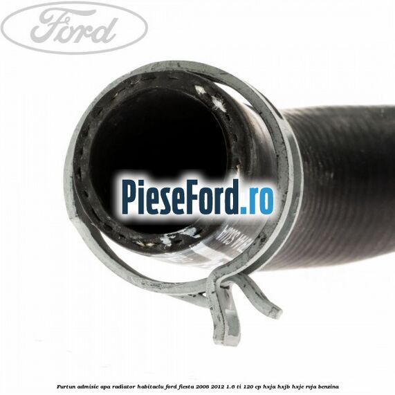 Furtun admisie apa radiator habitaclu Ford Fiesta 2008-2012 1.6 Ti 120 cp HXJA, HXJB, HXJE, RVJA benzina