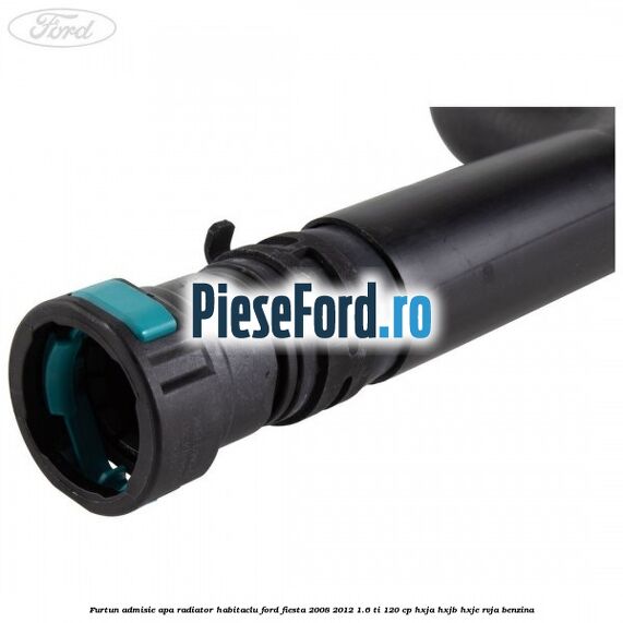 Furtun admisie apa radiator habitaclu Ford Fiesta 2008-2012 1.6 Ti 120 cp HXJA, HXJB, HXJE, RVJA benzina