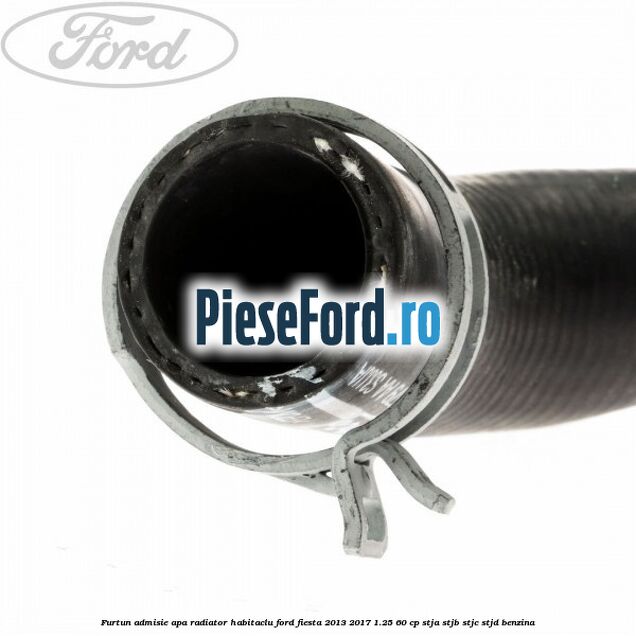 Furtun admisie apa radiator habitaclu Ford Fiesta 2013-2017 1.25 60 cp STJA, STJB, STJC, STJD benzina