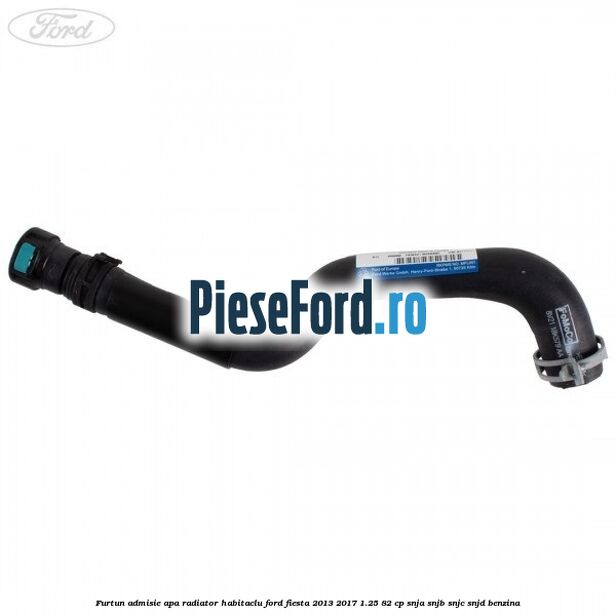 Furtun admisie apa radiator habitaclu Ford Fiesta 2013-2017 1.25 82 cp SNJA, SNJB, SNJC, SNJD benzina