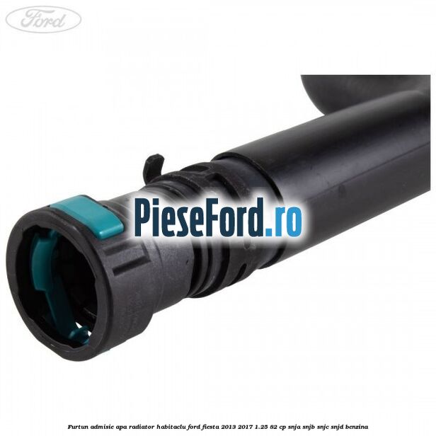 Furtun admisie apa radiator habitaclu Ford Fiesta 2013-2017 1.25 82 cp SNJA, SNJB, SNJC, SNJD benzina