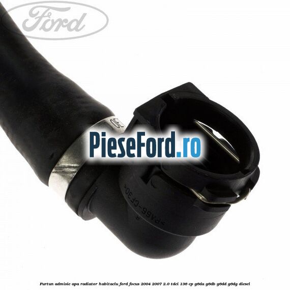 Furtun admisie apa radiator habitaclu Ford Focus 2004-2007 2.0 TDCi 136 cp G6DA, G6DB, G6DD, G6DG diesel