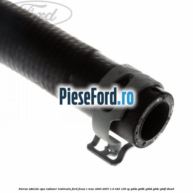 Furtun admisie apa radiator habitaclu Ford Focus C-Max 2003-2007 1.6 TDCi 109 cp G8DA, G8DB, G8DD, G8DE, G8DF diesel