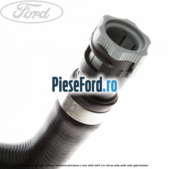 Furtun admisie apa radiator habitaclu Ford Focus C-Max 2003-2007 2.0 145 cp AODA, AODB, AODE, SYDA benzina