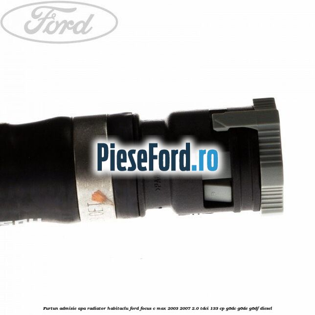 Furtun admisie apa radiator habitaclu Ford Focus C-Max 2003-2007 2.0 TDCi 133 cp Furtun admisie apa radiator habitaclu Ford Focus C-Max 2003-2007 2.0 TDCi 133 cp G6DC, G6DE, G6DF diesel