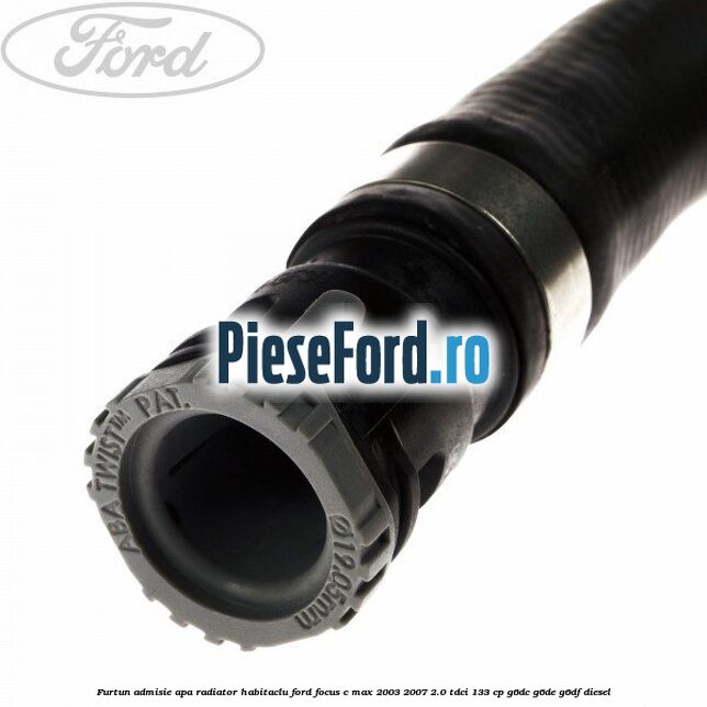 Furtun admisie apa radiator habitaclu Ford Focus C-Max 2003-2007 2.0 TDCi 133 cp Furtun admisie apa radiator habitaclu Ford Focus C-Max 2003-2007 2.0 TDCi 133 cp G6DC, G6DE, G6DF diesel