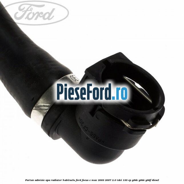 Furtun admisie apa radiator habitaclu Ford Focus C-Max 2003-2007 2.0 TDCi 133 cp Furtun admisie apa radiator habitaclu Ford Focus C-Max 2003-2007 2.0 TDCi 133 cp G6DC, G6DE, G6DF diesel