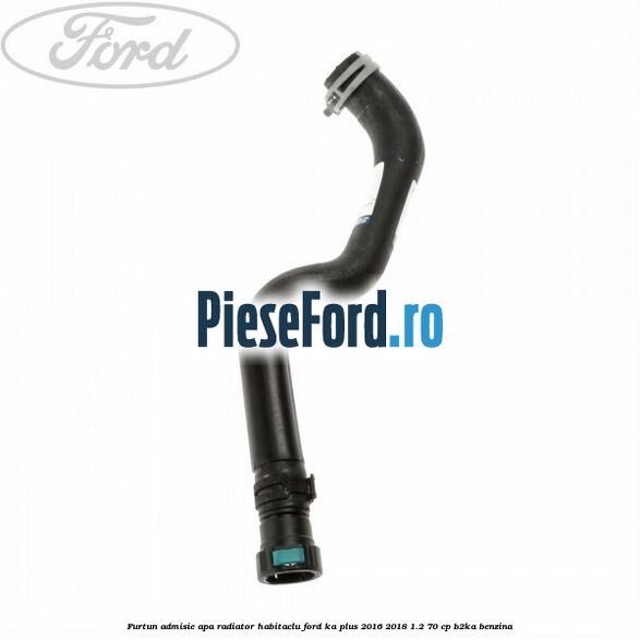 Furtun admisie apa radiator habitaclu Ford Ka plus 2016-2018 1.2 70 cp Furtun admisie apa radiator habitaclu Ford Ka plus 2016-2018 1.2 70 cp B2KA benzina