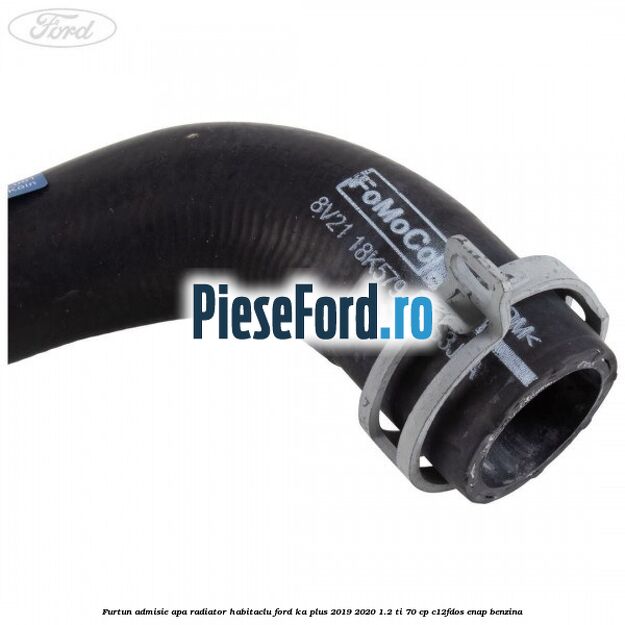 Furtun admisie apa radiator habitaclu Ford Ka plus 2019-2020 1.2 Ti 70 cp Furtun admisie apa radiator habitaclu Ford Ka plus 2019-2020 1.2 Ti 70 cp C12FDOS, ENAP benzina