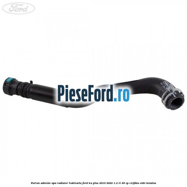 Furtun admisie apa radiator habitaclu Ford Ka plus 2019-2020 1.2 Ti 85 cp C12FDOS, ENBI benzina