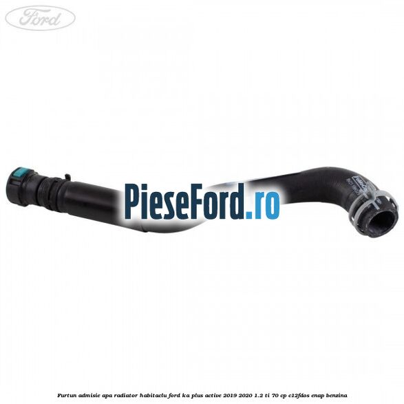 Furtun admisie apa radiator habitaclu Ford Ka plus Active 2019-2020 1.2 Ti 70 cp Furtun admisie apa radiator habitaclu Ford Ka plus Active 2019-2020 1.2 Ti 70 cp C12FDOS, ENAP benzina