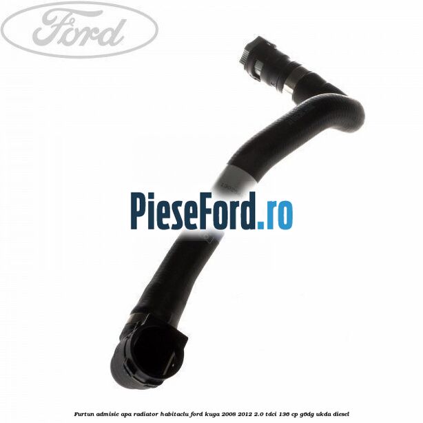 Furtun admisie apa radiator habitaclu Ford Kuga 2008-2012 2.0 TDCi 136 cp G6DG, UKDA diesel