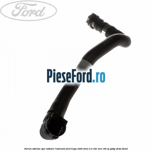 Furtun admisie apa radiator habitaclu Ford Kuga 2008-2012 2.0 TDCi 4x4 136 cp G6DG, UKDA diesel