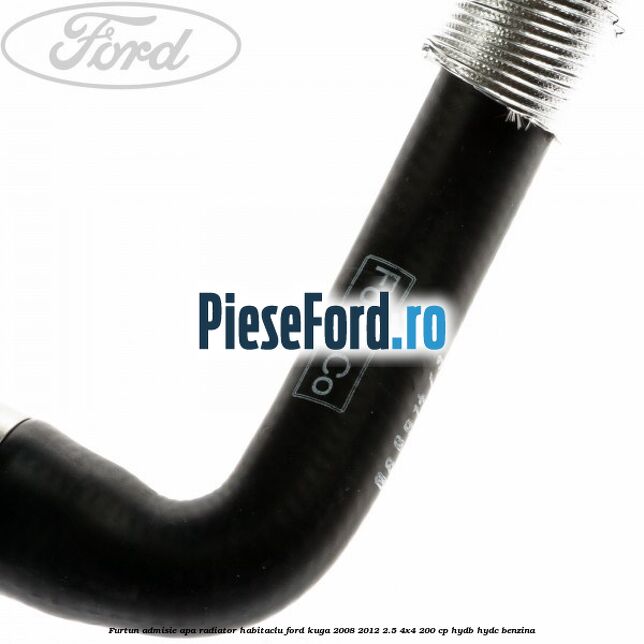 Furtun admisie apa radiator habitaclu Ford Kuga 2008-2012 2.5 4x4 200 cp HYDB, HYDC benzina
