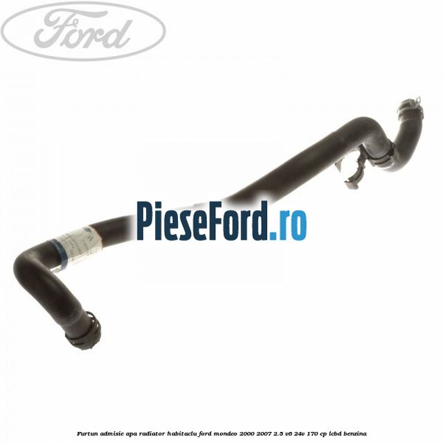 Furtun admisie apa radiator habitaclu Ford Mondeo 2000-2007 2.5 V6 24V 170 cp LCBD benzina