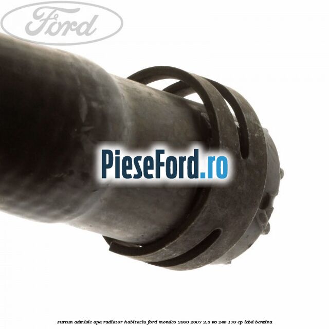 Furtun admisie apa radiator habitaclu Ford Mondeo 2000-2007 2.5 V6 24V 170 cp LCBD benzina