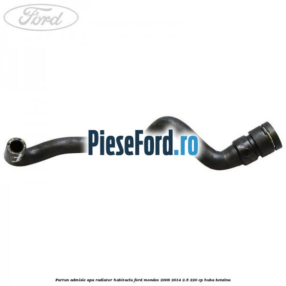 Furtun admisie apa radiator habitaclu Ford Mondeo 2008-2014 2.5 220 cp Furtun admisie apa radiator habitaclu Ford Mondeo 2008-2014 2.5 220 cp HUBA benzina