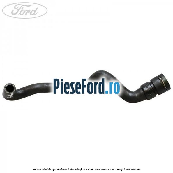 Furtun admisie apa radiator habitaclu Ford S-Max 2007-2014 2.5 ST 220 cp Furtun admisie apa radiator habitaclu Ford S-Max 2007-2014 2.5 ST 220 cp HUWA benzina