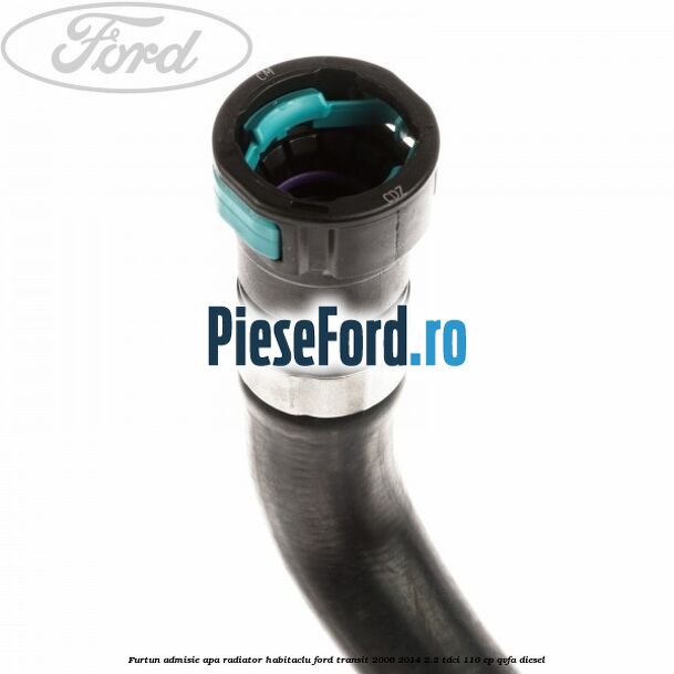 Furtun admisie apa radiator habitaclu Ford Transit 2006-2014 2.2 TDCi 110 cp Furtun admisie apa radiator habitaclu Ford Transit 2006-2014 2.2 TDCi 110 cp QVFA diesel