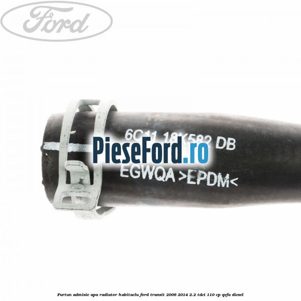 Furtun admisie apa radiator habitaclu Ford Transit 2006-2014 2.2 TDCi 110 cp Furtun admisie apa radiator habitaclu Ford Transit 2006-2014 2.2 TDCi 110 cp QVFA diesel