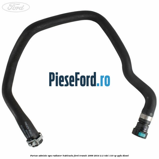 Furtun admisie apa radiator habitaclu Ford Transit 2006-2014 2.2 TDCi 110 cp QVFA diesel