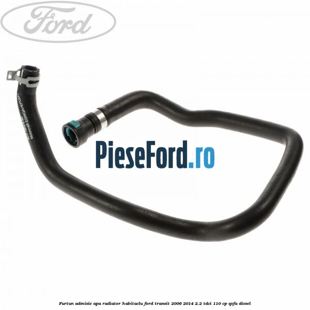 Furtun admisie apa radiator habitaclu Ford Transit 2006-2014 2.2 TDCi 110 cp QVFA diesel