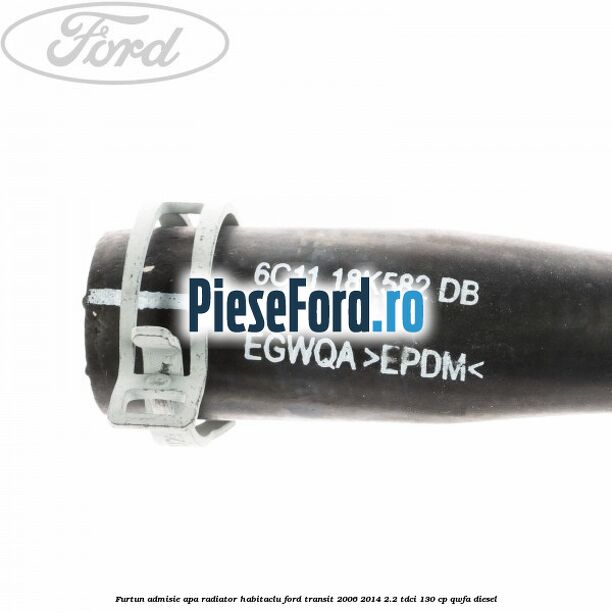 Furtun admisie apa radiator habitaclu Ford Transit 2006-2014 2.2 TDCi 130 cp QWFA diesel