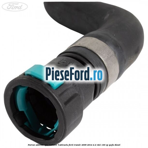 Furtun admisie apa radiator habitaclu Ford Transit 2006-2014 2.2 TDCi 130 cp QWFA diesel