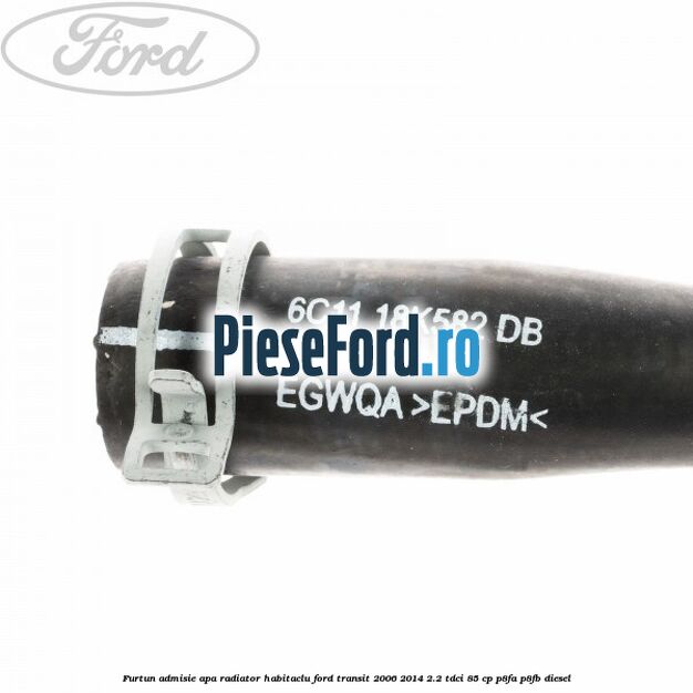 Furtun admisie apa radiator habitaclu Ford Transit 2006-2014 2.2 TDCi 85 cp P8FA, P8FB diesel