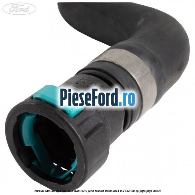 Furtun admisie apa radiator habitaclu Ford Transit 2006-2014 2.2 TDCi 85 cp P8FA, P8FB diesel