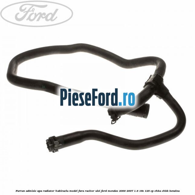 Furtun admisie apa radiator habitaclu model fara racitor ulei Ford Mondeo 2000-2007 1.8 16V 125 cp CHBA, CHBB benzina