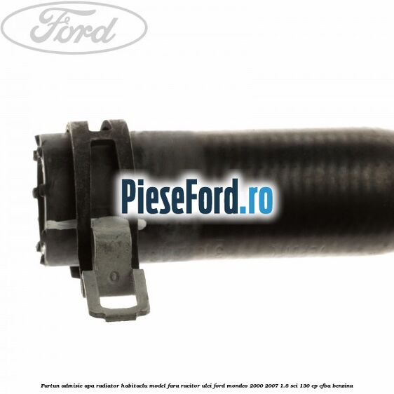 Furtun admisie apa radiator habitaclu model fara racitor ulei Ford Mondeo 2000-2007 1.8 SCi 130 cp CFBA benzina