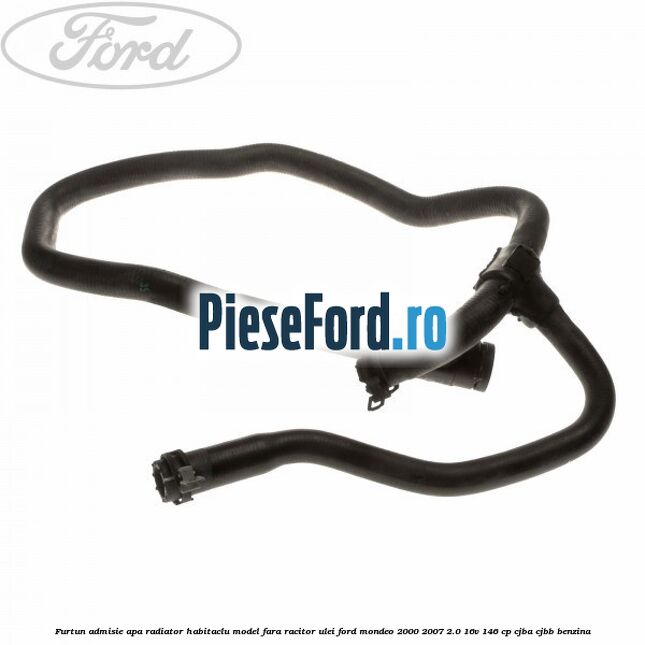 Furtun admisie apa radiator habitaclu model fara racitor ulei Ford Mondeo 2000-2007 2.0 16V 146 cp Furtun admisie apa radiator habitaclu model fara racitor ulei Ford Mondeo 2000-2007 2.0 16V 146 cp CJBA, CJBB benzina