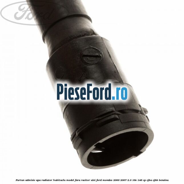 Furtun admisie apa radiator habitaclu model fara racitor ulei Ford Mondeo 2000-2007 2.0 16V 146 cp Furtun admisie apa radiator habitaclu model fara racitor ulei Ford Mondeo 2000-2007 2.0 16V 146 cp CJBA, CJBB benzina