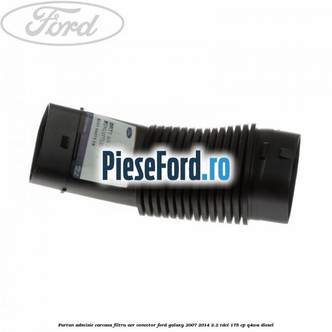 Furtun admisie carcasa filtru aer, conector Ford Galaxy 2007-2014 2.2 TDCi 175 cp Q4WA diesel