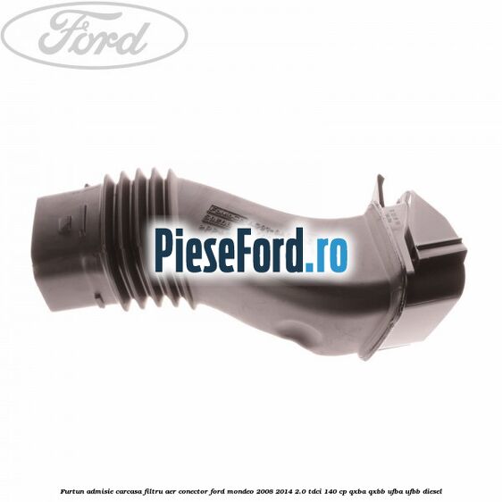 Furtun admisie carcasa filtru aer, conector Ford Mondeo 2008-2014 2.0 TDCi 140 cp QXBA, QXBB, UFBA, UFBB diesel
