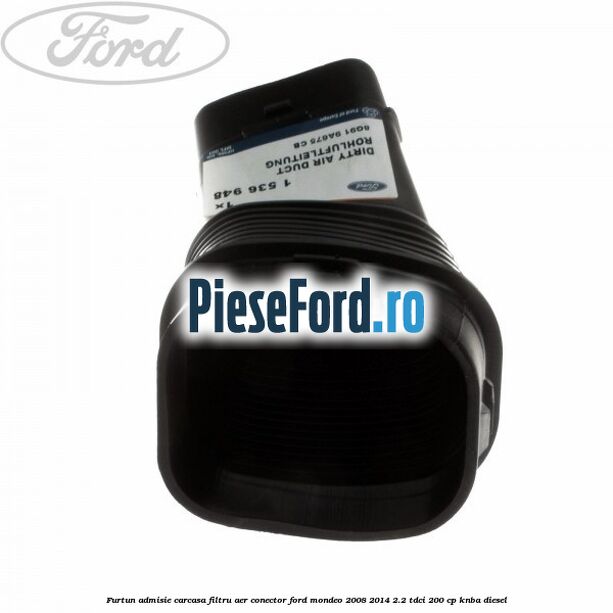 Furtun admisie carcasa filtru aer, conector Ford Mondeo 2008-2014 2.2 TDCi 200 cp KNBA diesel