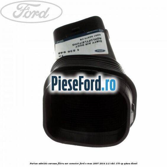 Furtun admisie carcasa filtru aer, conector Ford S-Max 2007-2014 2.2 TDCi 175 cp Q4WA diesel